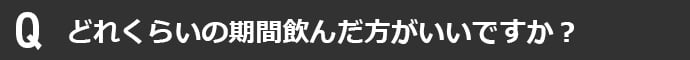 どれくらいの期間飲んだ方がいいですか?